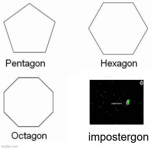 Pentagon Hexagon Octagon Meme | impostergon | image tagged in memes,pentagon hexagon octagon | made w/ Imgflip meme maker