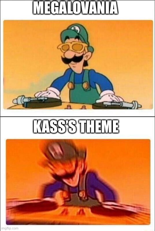 Even today... | MEGALOVANIA; KASS’S THEME | image tagged in luigi dj | made w/ Imgflip meme maker