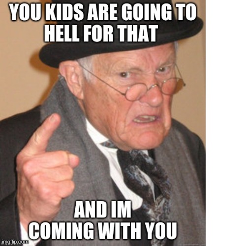 dam them kids | image tagged in angry old man | made w/ Imgflip meme maker