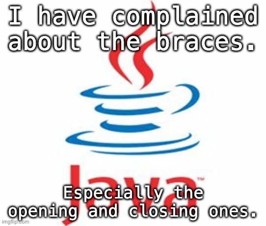 java logo | I have complained about the braces. Especially the opening and closing ones. | image tagged in java logo | made w/ Imgflip meme maker