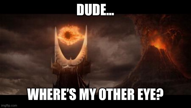 Eye Of Sauron |  DUDE... WHERE’S MY OTHER EYE? | image tagged in memes,eye of sauron | made w/ Imgflip meme maker