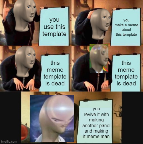 meme man | you use this template; you make a meme about this template; this meme template is dead; this meme template is dead; you revive it with making another panel and making it meme man | image tagged in memes,gru's plan,5 panel gru meme,meme man | made w/ Imgflip meme maker