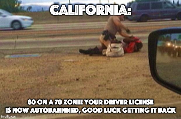 CHP officer beats greatgrandmother | california: 80 on a 70 zone! your driver license is now autobahnned, good luck getting it back | image tagged in chp officer beats greatgrandmother | made w/ Imgflip meme maker