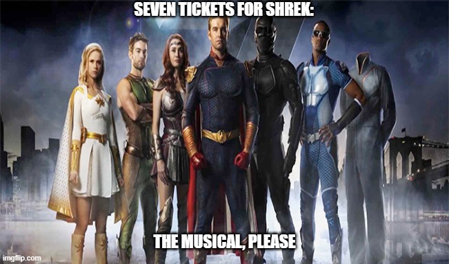 shrek the musical | SEVEN TICKETS FOR SHREK:; THE MUSICAL, PLEASE | image tagged in shrek | made w/ Imgflip meme maker