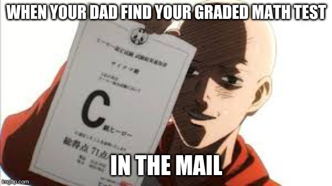 one punch man | WHEN YOUR DAD FIND YOUR GRADED MATH TEST; IN THE MAIL | image tagged in one punch man,asian memes,anime | made w/ Imgflip meme maker