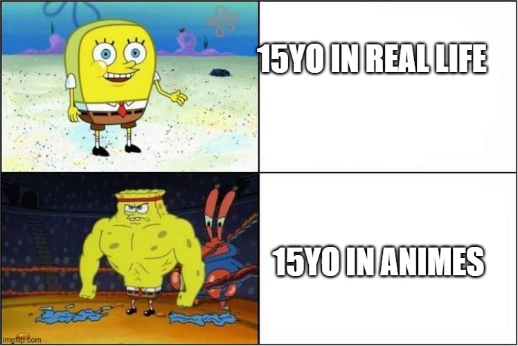 Weak vs Strong Spongebob | 15YO IN REAL LIFE; 15YO IN ANIMES | image tagged in weak vs strong spongebob | made w/ Imgflip meme maker
