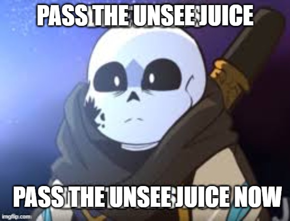 ink delete this | PASS THE UNSEE JUICE PASS THE UNSEE JUICE NOW | image tagged in ink delete this | made w/ Imgflip meme maker