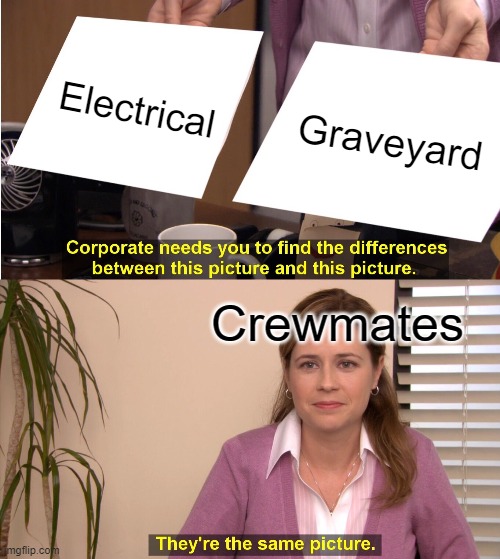 Crewmates be like | Electrical; Graveyard; Crewmates | image tagged in memes,they're the same picture | made w/ Imgflip meme maker