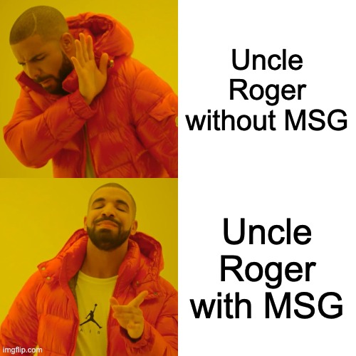 UNCLE ROGER MSG OR NOT | Uncle Roger without MSG; Uncle Roger with MSG | image tagged in memes,drake hotline bling,uncleroger | made w/ Imgflip meme maker