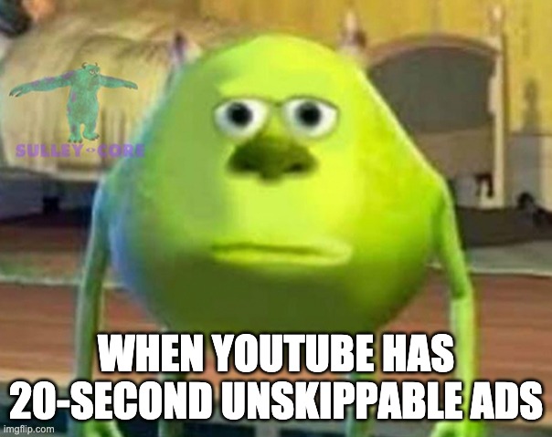 Youtube ads | WHEN YOUTUBE HAS 20-SECOND UNSKIPPABLE ADS | image tagged in monsters inc,youtube,ads | made w/ Imgflip meme maker