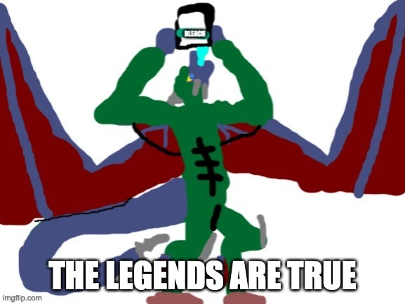 THE LEGENDS ARE TRUE | made w/ Imgflip meme maker