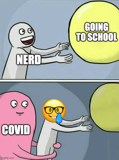 Nerd vs Kovid | GOING TO SCHOOL; NERD; COVID | image tagged in memes,running away balloon,covid-19,nerd,school | made w/ Imgflip meme maker