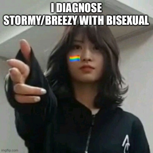 I diagnose you with gay | I DIAGNOSE STORMY/BREEZY WITH BISEXUAL | image tagged in i diagnose you with gay | made w/ Imgflip meme maker