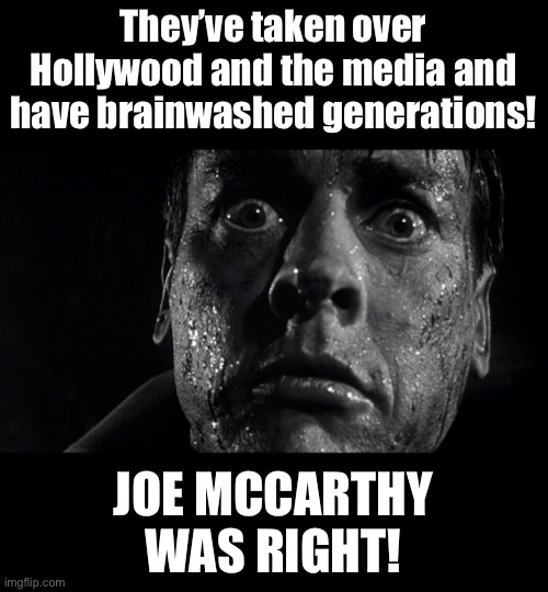 We Were Warned | They’ve taken over Hollywood and the media and have brainwashed generations! JOE MCCARTHY WAS RIGHT! | image tagged in communism socialism,invasion of the body snatchers,hollywood liberals,propaganda,brainwashed | made w/ Imgflip meme maker