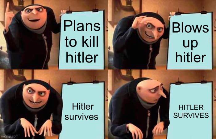 Luck of the devil | Plans to kill hitler; Blows up hitler; Hitler survives; HITLER SURVIVES | image tagged in memes,gru's plan | made w/ Imgflip meme maker