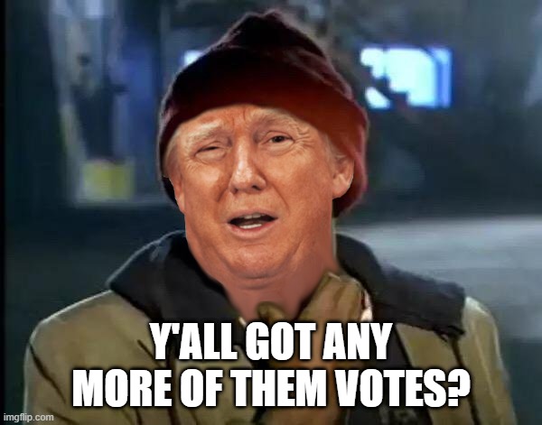 Got any more votes? | Y'ALL GOT ANY MORE OF THEM VOTES? | image tagged in yall got any more of,trump,donald trump | made w/ Imgflip meme maker