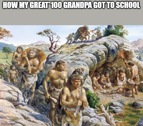 stone age | HOW MY GREAT*100 GRANDPA GOT TO SCHOOL | image tagged in stone age | made w/ Imgflip meme maker