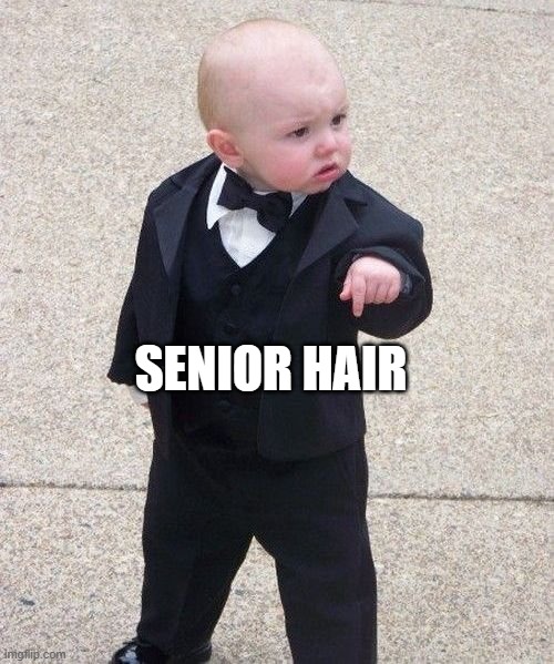 Baby Godfather Meme | SENIOR HAIR | image tagged in memes,baby godfather | made w/ Imgflip meme maker