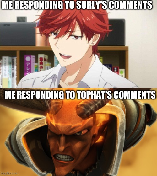 upvote if you hate anime insulting comments | ME RESPONDING TO SURLY'S COMMENTS; ME RESPONDING TO TOPHAT'S COMMENTS | image tagged in hate crime | made w/ Imgflip meme maker