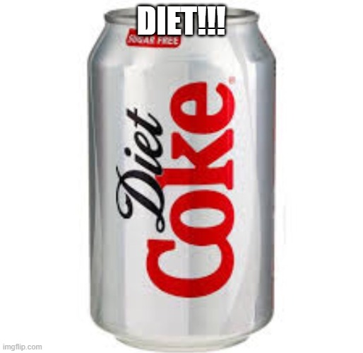 diet coke  | DIET!!! | image tagged in diet coke | made w/ Imgflip meme maker