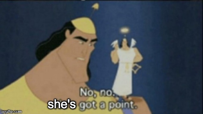 no no hes got a point | she's | image tagged in no no hes got a point | made w/ Imgflip meme maker