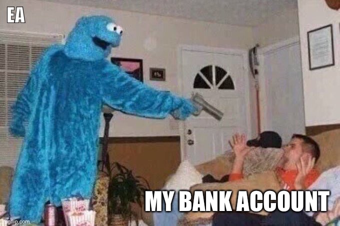 Cursed Cookie Monster | EA; MY BANK ACCOUNT | image tagged in cursed cookie monster | made w/ Imgflip meme maker