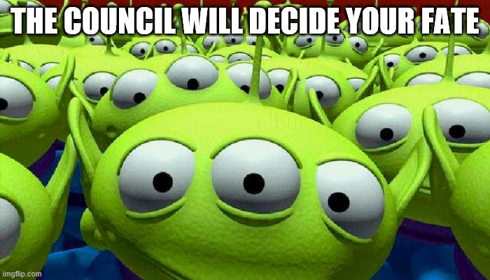 Toy Story aliens | THE COUNCIL WILL DECIDE YOUR FATE | image tagged in toy story aliens | made w/ Imgflip meme maker