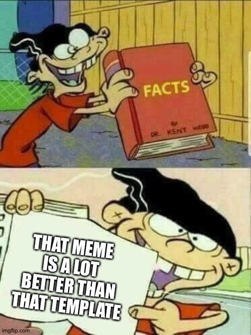 Double d facts book  | THAT MEME IS A LOT BETTER THAN THAT TEMPLATE | image tagged in double d facts book | made w/ Imgflip meme maker