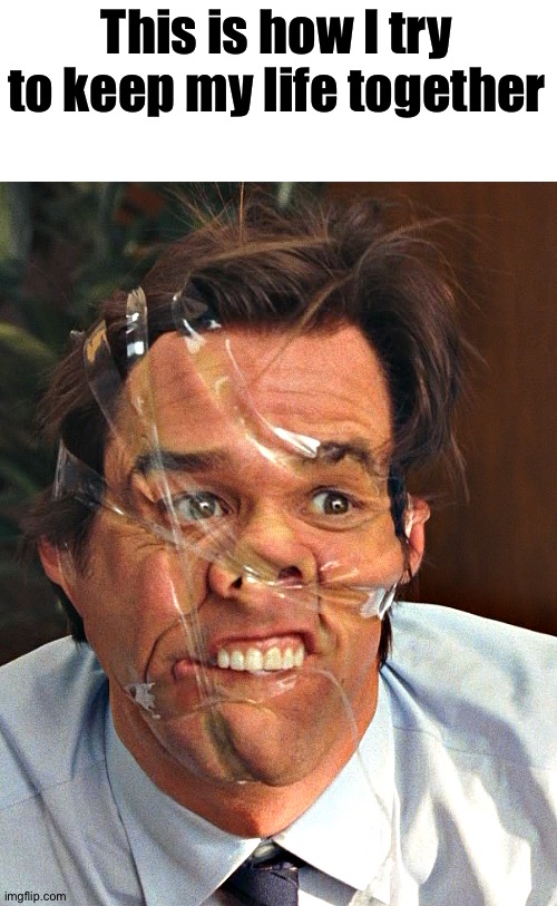 That's tape | This is how I try to keep my life together | image tagged in memes,funny,jim carrey,tape,yes man,funny memes | made w/ Imgflip meme maker