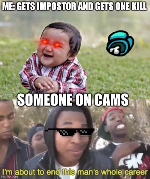 ME: GETS IMPOSTOR AND GETS ONE KILL; SOMEONE ON CAMS | image tagged in memes,evil toddler,i m about to end this man s whole career | made w/ Imgflip meme maker