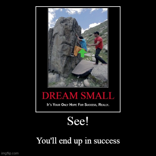 Dream Small | image tagged in funny,demotivationals | made w/ Imgflip demotivational maker