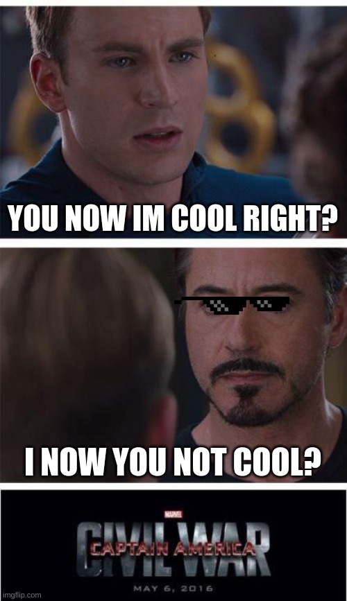 Marvel Civil War 1 Meme | YOU NOW IM COOL RIGHT? I NOW YOU NOT COOL? | image tagged in memes,marvel civil war 1 | made w/ Imgflip meme maker