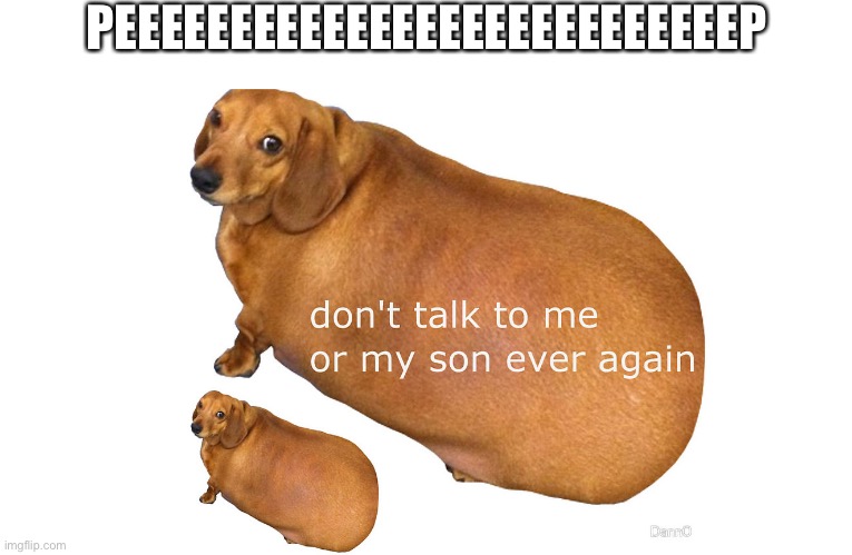 Don't talk to me or my son ever again | PEEEEEEEEEEEEEEEEEEEEEEEEEEEP | image tagged in don't talk to me or my son ever again | made w/ Imgflip meme maker