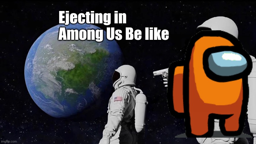 Always Has Been Meme | Ejecting in Among Us Be like | image tagged in memes,always has been | made w/ Imgflip meme maker