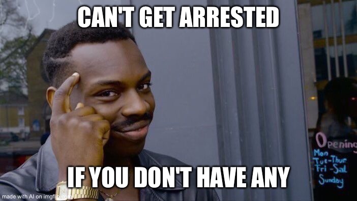 Roll Safe Think About It | CAN'T GET ARRESTED; IF YOU DON'T HAVE ANY | image tagged in memes,roll safe think about it | made w/ Imgflip meme maker