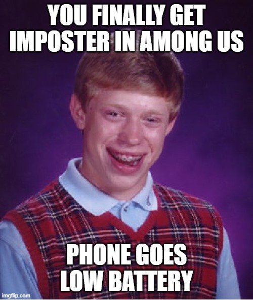 Bad Luck Brian Meme | YOU FINALLY GET IMPOSTER IN AMONG US; PHONE GOES LOW BATTERY | image tagged in memes,bad luck brian | made w/ Imgflip meme maker