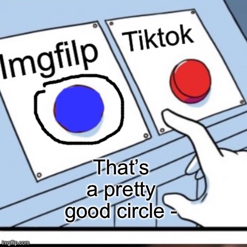 That’s a pretty good circle - | made w/ Imgflip meme maker