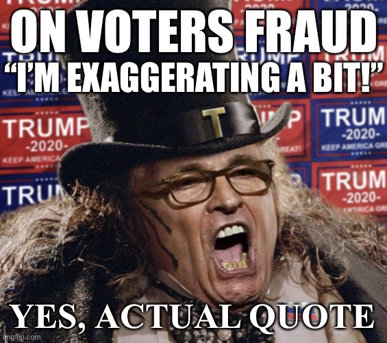 Rudy Giuliani confesses to lying about voters fraud | ON VOTERS FRAUD; “I’M EXAGGERATING A BIT!”; YES, ACTUAL QUOTE | image tagged in rudy giuliani,rudy giuliani penguin,rudy giuliani exaggerating | made w/ Imgflip meme maker