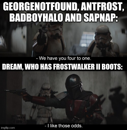 I like those odds | image tagged in the mandalorian,dream | made w/ Imgflip meme maker