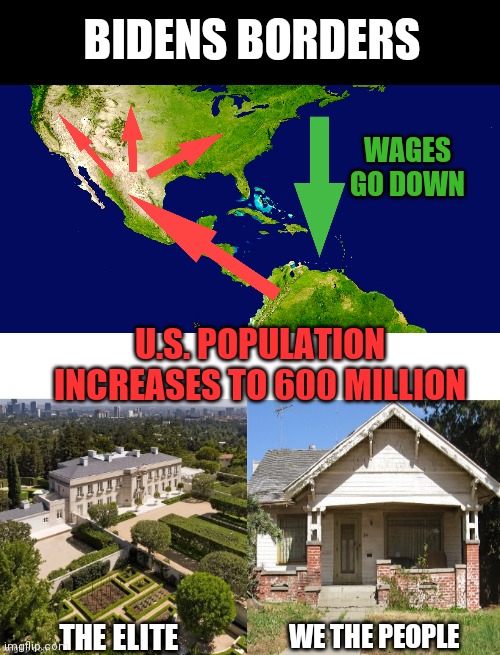 BIDENS BORDERS; WAGES GO DOWN; U.S. POPULATION INCREASES TO 600 MILLION; THE ELITE; WE THE PEOPLE | image tagged in memes | made w/ Imgflip meme maker
