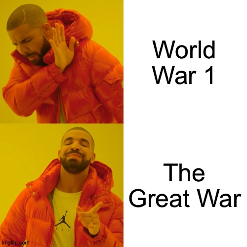 The Great World War 1 (not really) | World War 1; The Great War | image tagged in memes,drake hotline bling,world war 1 | made w/ Imgflip meme maker