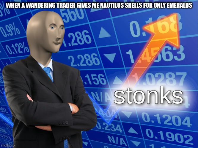 stonks | WHEN A WANDERING TRADER GIVES ME NAUTILUS SHELLS FOR ONLY EMERALDS | image tagged in stonks | made w/ Imgflip meme maker