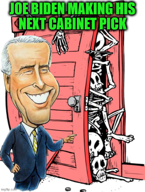 Skeletons in the Closet | JOE BIDEN MAKING HIS
NEXT CABINET PICK | image tagged in skeletons in the closet,memes,joe biden,2020 elections,swamp,first world problems | made w/ Imgflip meme maker