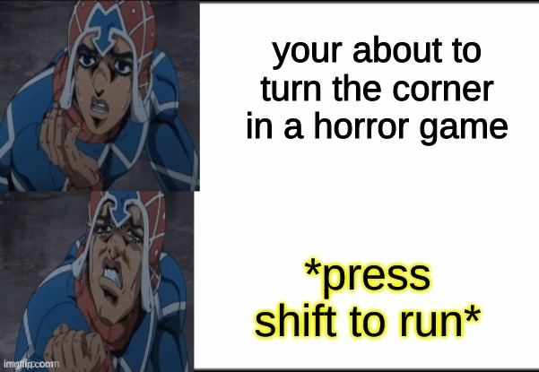 i am so worried | your about to turn the corner in a horror game; *press shift to run* | image tagged in horror,games | made w/ Imgflip meme maker
