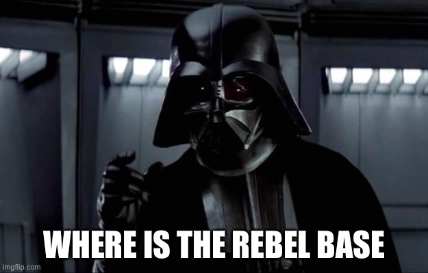 Darth Vader | WHERE IS THE REBEL BASE | image tagged in darth vader | made w/ Imgflip meme maker