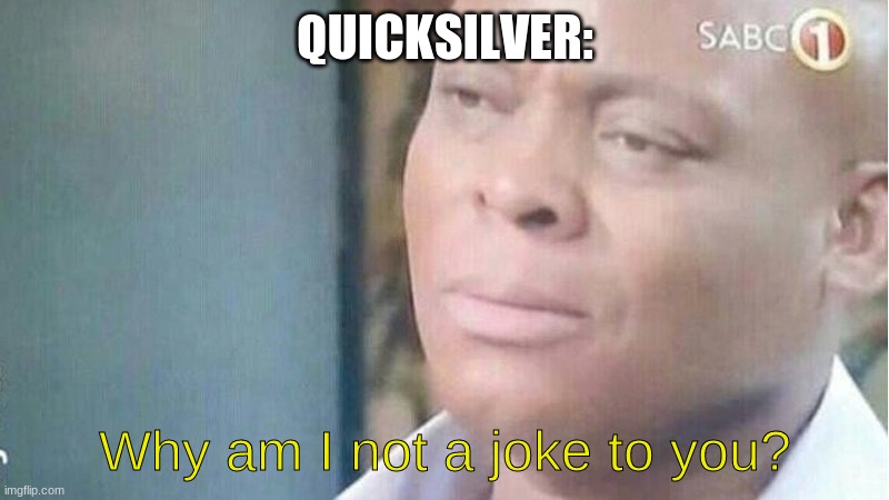 Am i a joke to you | QUICKSILVER: Why am I not a joke to you? | image tagged in am i a joke to you | made w/ Imgflip meme maker