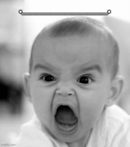 Angry Baby Meme | .____________. | image tagged in memes,angry baby | made w/ Imgflip meme maker