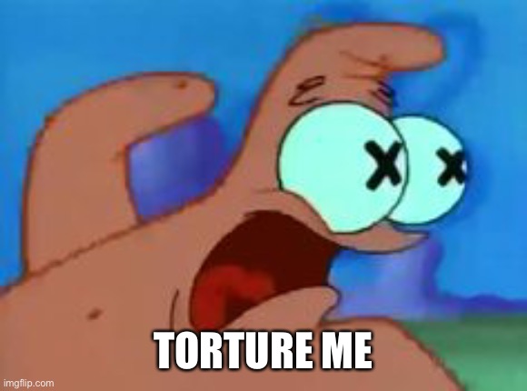 This is a trend? | TORTURE ME | image tagged in patrick star | made w/ Imgflip meme maker