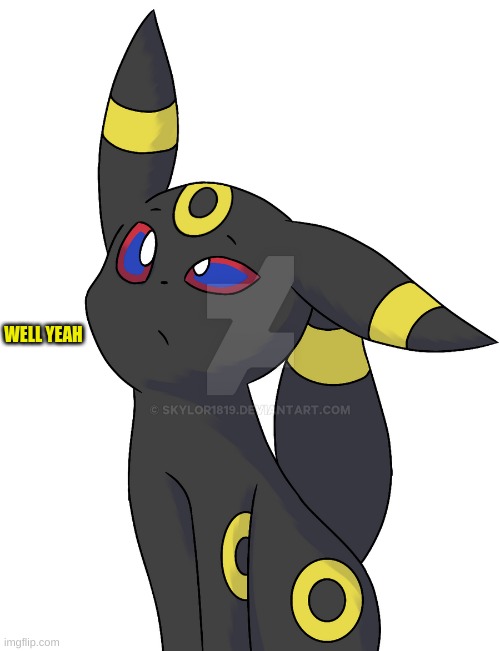 Confused Umbreon | WELL YEAH | image tagged in confused umbreon | made w/ Imgflip meme maker