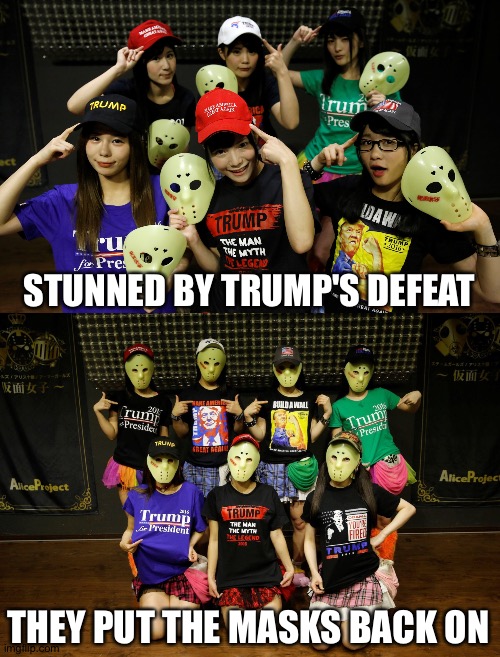 Kamen Joshi 4 Trump feelin' the loss | STUNNED BY TRUMP'S DEFEAT; THEY PUT THE MASKS BACK ON | image tagged in kamen joshi | made w/ Imgflip meme maker